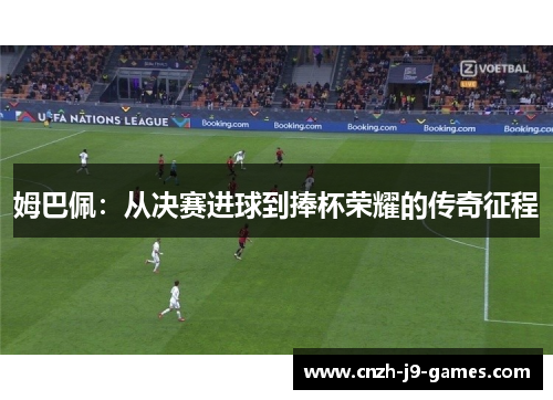 姆巴佩：从决赛进球到捧杯荣耀的传奇征程