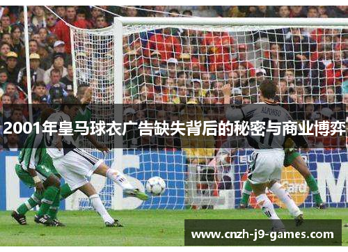 2001年皇马球衣广告缺失背后的秘密与商业博弈 2001年皇马球衣广告缺失背后的秘密与商业博弈