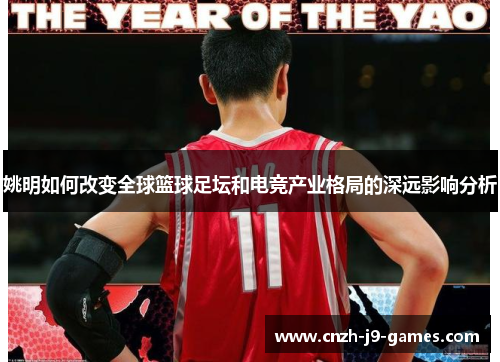 姚明如何改变全球篮球足坛和电竞产业格局的深远影响分析