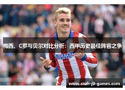 梅西、C罗与贝尔对比分析:西甲历史最佳阵容之争 梅西、C罗与贝尔对比分析:西甲历史最佳阵容之争