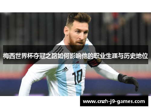 梅西世界杯夺冠之路如何影响他的职业生涯与历史地位