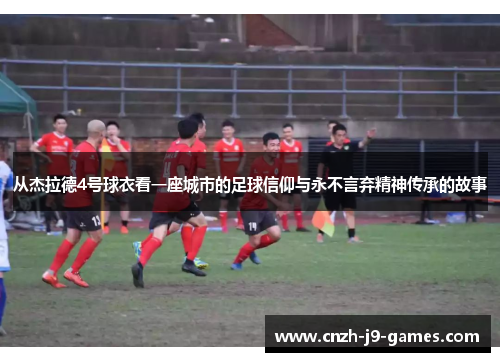 从杰拉德4号球衣看一座城市的足球信仰与永不言弃精神传承的故事 从杰拉德4号球衣看一座城市的足球信仰与永不言弃精神传承的故事