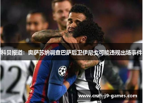 科贝报道:奥萨苏纳调查巴萨后卫伊尼戈可能违规出场事件 科贝报道:奥萨苏纳调查巴萨后卫伊尼戈可能违规出场事件