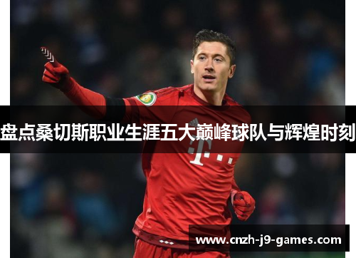 盘点桑切斯职业生涯五大巅峰球队与辉煌时刻