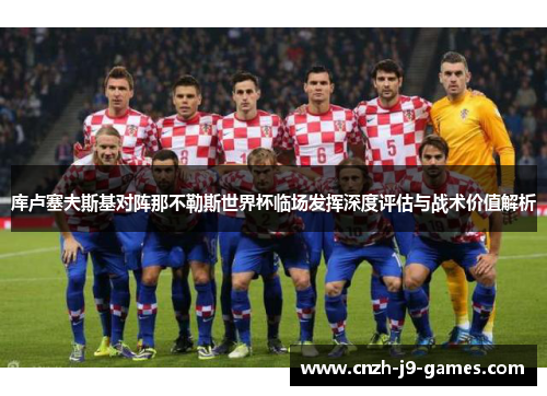 库卢塞夫斯基对阵那不勒斯世界杯临场发挥深度评估与战术价值解析