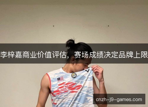 李梓嘉商业价值评估，赛场成绩决定品牌上限